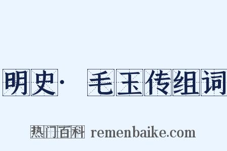 明史·毛玉传组词是什么意思的图片